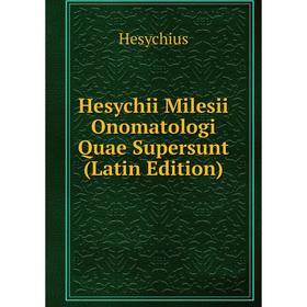 

Книга Hesychii Milesii Onomatologi Quae Supersunt (Latin Edition)