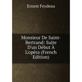 

Книга Monsieur De Saint-Bertrand: Suite D'un Début À L'opéra