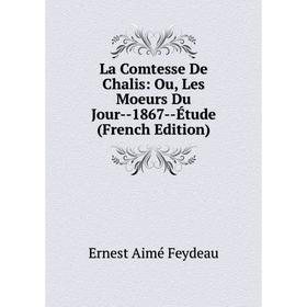 

Книга La Comtesse De Chalis: Ou, Les Moeurs Du Jour — 1867 — Étude