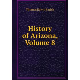 

Книга History of Arizona, Volume 8