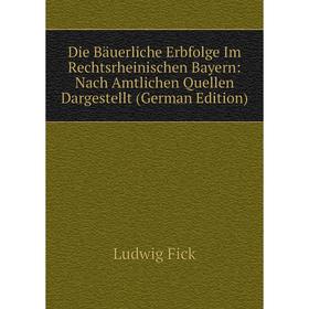 

Книга Die Bäuerliche Erbfolge Im Rechtsrheinischen Bayern: Nach Amtlichen Quellen Dargestellt (German Edition)