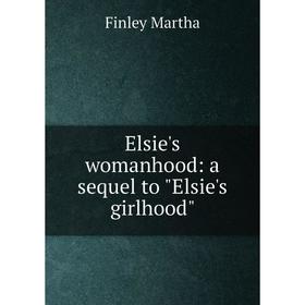 

Книга Elsie's womanhood: a sequel to Elsie's girlhood