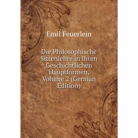 

Книга Die Philosophische Sittenlehre in Ihren Geschichtlichen Hauptformen, Volume 2 (German Edition)