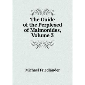 

Книга The Guide of the Perplexed of Maimonides, Volume 3