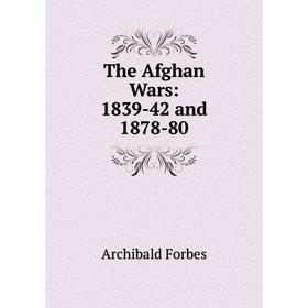 

Книга The Afghan Wars: 1839-42 and 1878-80