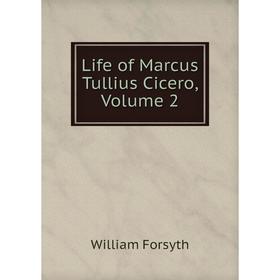 

Книга Life of Marcus Tullius Cicero, Volume 2