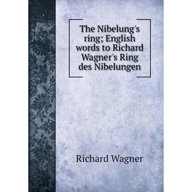 

Книга The Nibelung's ring; English words to Richard Wagner's Ring des Nibelungen