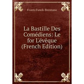 

Книга La Bastille Des Comédiens: Le for L'évêque