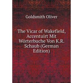 

Книга The Vicar of Wakefield, Accentuirt Mit Wörterbuche Von K.R. Schaub (German Edition)