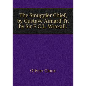 

Книга The Smuggler Chief, by Gustave Aimard Tr. by Sir F.C.L. Wraxall