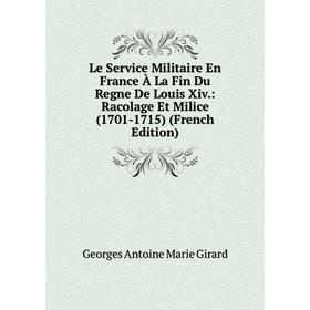 

Книга Le Service Militaire En France À La Fin Du Regne De Louis Xiv: Racolage Et Milice (1701-1715)