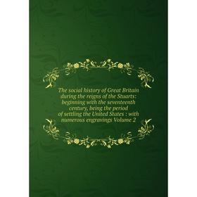 

Книга The social history of Great Britain during the reigns of the Stuarts: beginning with the seventeenth century, being the period of settling the U