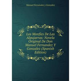 

Книга Los Monfíes De Las Alpujarras: Novela Original De Don Manuel Fernandez Y Gonzalez