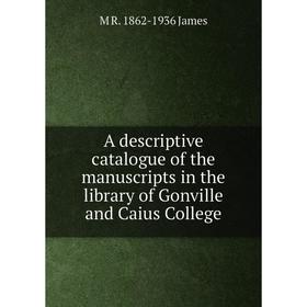 

Книга A descriptive catalogue of the manuscripts in the library of Gonville and Caius College