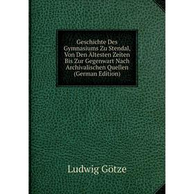 

Книга Geschichte Des Gymnasiums Zu Stendal, Von Den Ältesten Zeiten Bis Zur Gegenwart Nach Archivalischen Quellen (German Edition)
