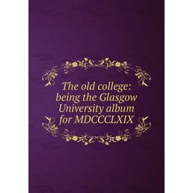 

Книга The old college: being the Glasgow University album for MDCCCLXIX