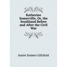 

Книга Katherine Somerville or the Southland Before and After the Civil War