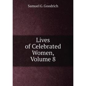 

Книга Lives of Celebrated Women, Volume 8