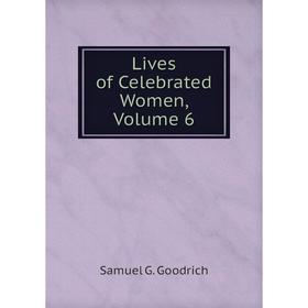 

Книга Lives of Celebrated Women, Volume 6