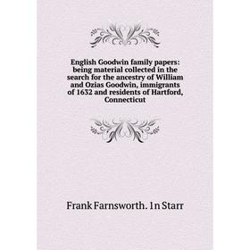 

Книга English Goodwin family papers: being material collected in the search for the ancestry of William and Ozias Goodwin, immigrants of 1632 and resi