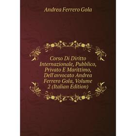 

Книга Corso Di Diritto Internazionale, Pubblico, Privato E Marittimo, Dell'avvocato Andrea Ferrero Gola, Volume 2 (Italian Edition)