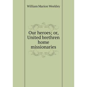 

Книга Our heroes or United brethren home missionaries