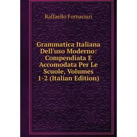 

Книга Grammatica Italiana Dell'uso Moderno: Compendiata E Accomodata Per Le Scuole, Volumes 1-2 (Italian Edition)