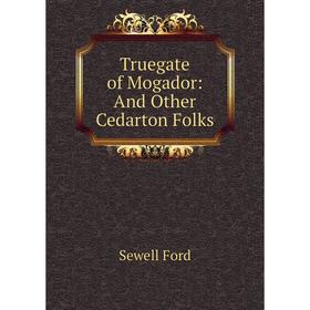 

Книга Truegate of Mogador: And Other Cedarton Folks