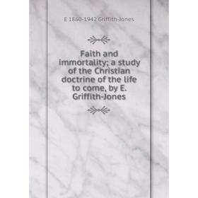 

Книга Faith and immortality; a study of the Christian doctrine of the life to come, by E. Griffith-Jones
