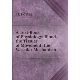 

Книга A Text-Book of Physiology: Blood. the Tissues of Movement. the Vascular Mechanism