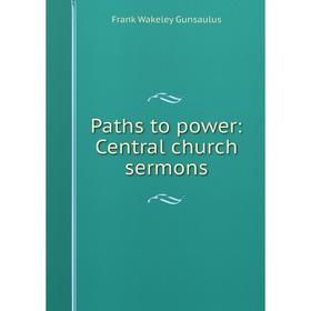 

Книга Paths to power: Central church sermons