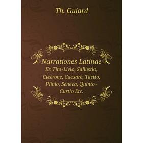 

Книга Narrationes LatinaeEx Tito-Livio, Sallustio, Cicerone, Caesare, Tacito, Plinio, Seneca, Quinto-Curtio etc