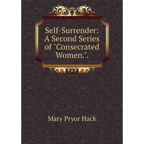 

Книга Self-Surrender: A Second Series of Consecrated Women