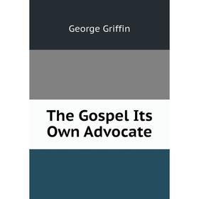 

Книга The Gospel Its Own Advocate
