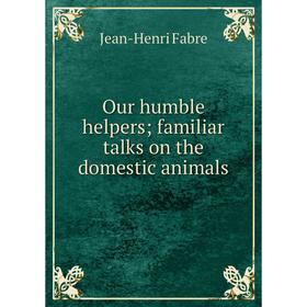 

Книга Our humble helpers; familiar talks on the domestic animals