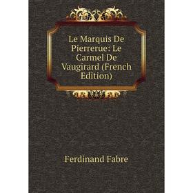 

Книга Le Marquis De Pierrerue: Le Carmel De Vaugirard