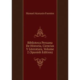 

Книга Biblioteca Peruana De Historia, Ciencias Y Literatura, Volume 2 (Spanish Edition)
