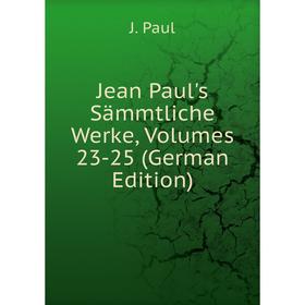 

Книга Jean Paul's Sämmtliche Werke, Volumes 23-25