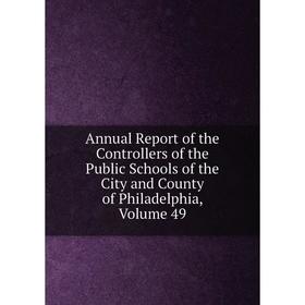 

Книга Annual Report of the Controllers of the Public Schools of the City and County of Philadelphia, Volume 49
