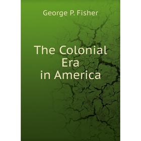 

Книга The Colonial Era in America