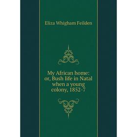 

Книга My African home: or Bush Life in Natal when a young colony, 1852-7