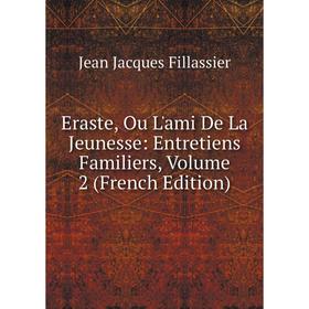 

Книга Eraste, Ou L'ami De La Jeunesse: Entretiens Familiers, Volume 2 (French Edition)