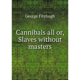 

Книга Cannibals all or, Slaves without masters