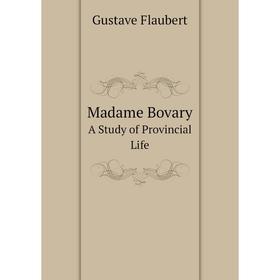 

Книга Madame Bovary a study of Provincial Life