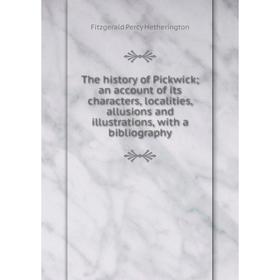 

Книга The history of Pickwick; an account of its characters, localities, allusions and illustrations, with a bibliography