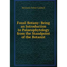 

Книга Fossil Botany: Being an Introduction to Palaeophytology from the Standpoint of the Botanist