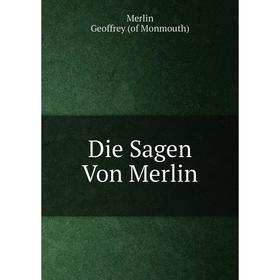 

Книга Die Sagen Von Merlin. Mit Alt-Wälschen, Bretagnischen c. Gedichten Und Prophezeihungen Merlins, Der Prophetia Merlini Des Gottfried Von Monmout