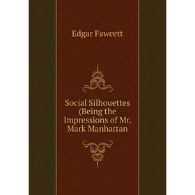 

Книга Social Silhouettes (Being the Impressions of Mr. Mark Manhattan