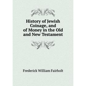 

Книга History of Jewish Coinage, and of Money in the Old and New Testament