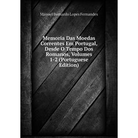 

Книга Memoria Das Moedas Correntes Em Portugal, Desde O Tempo Dos Romanos, Volumes 1-2 (Portuguese Edition)